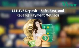 747LIVE Deposit – Safe, Fast, and Reliable Payment Methods