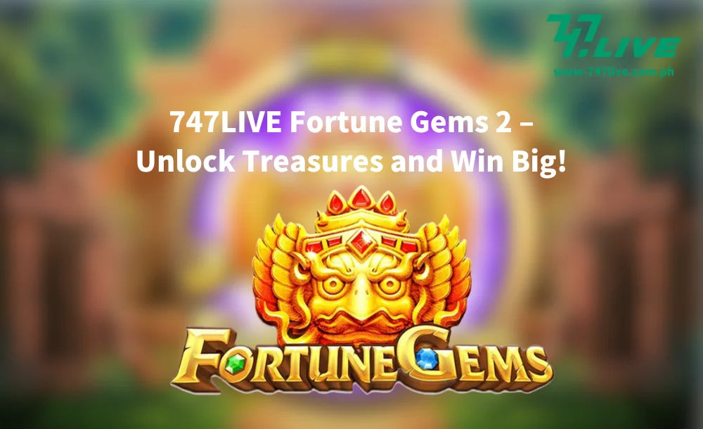 747LIVE Fortune Gems 2 – Unlock Treasures and Win Big!