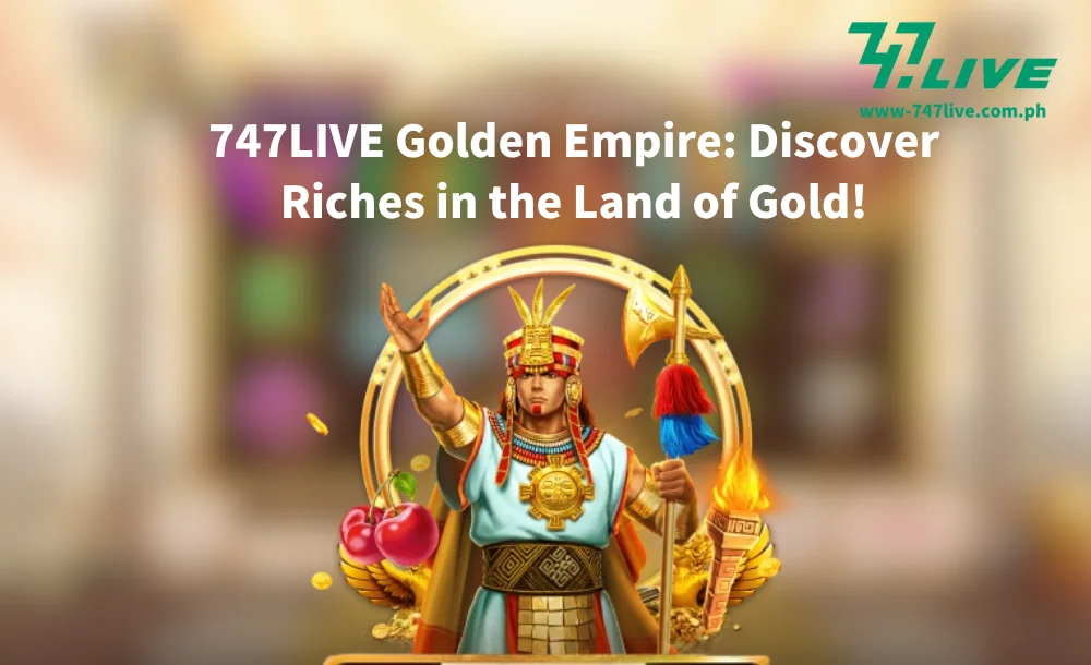 747LIVE Golden Empire Discover Riches in the Land of Gold!