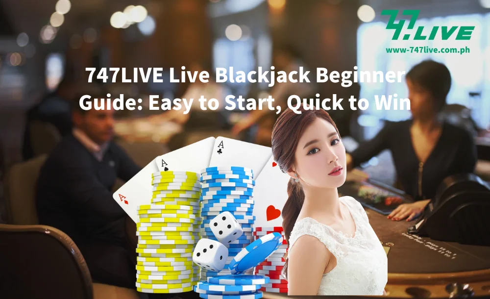 747LIVE Live Blackjack Beginner Guide Easy to Start, Quick to Win