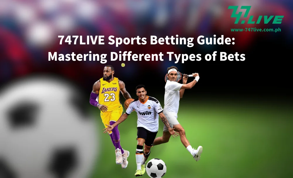 747LIVE Sports Betting Guide Mastering Different Types of Bets