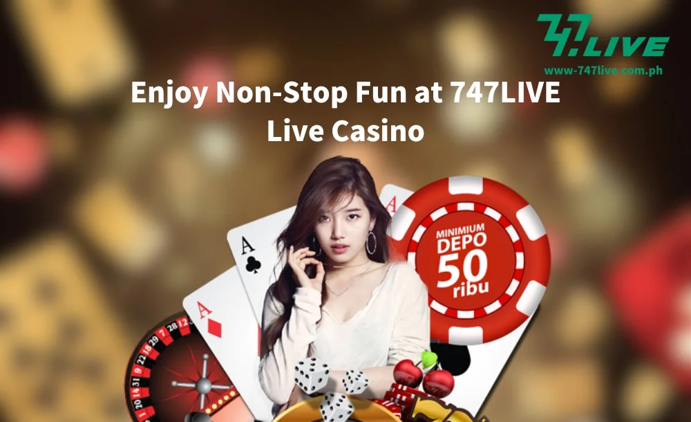 Enjoy Non-Stop Fun at 747LIVE Live Casino