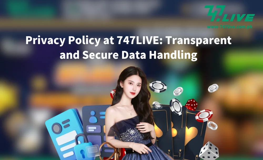 Privacy Policy at 747LIVE Transparent and Secure Data Handling