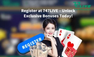 Register at 747LIVE – Unlock Exclusive Bonuses Today!